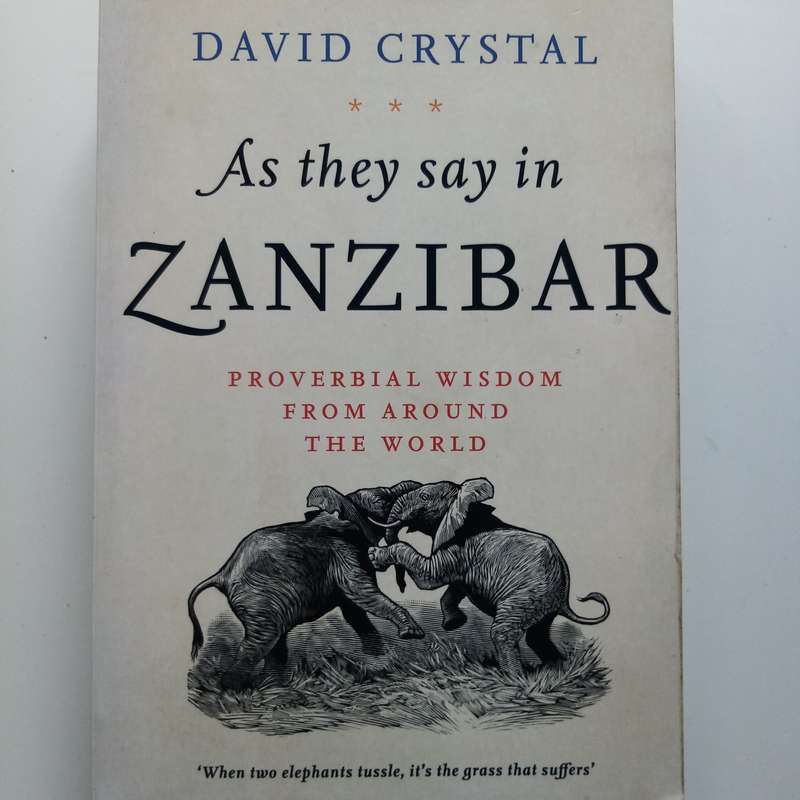 As They Say in Zanzibar: Proverbial Wisdom From Around the World by David Crystal