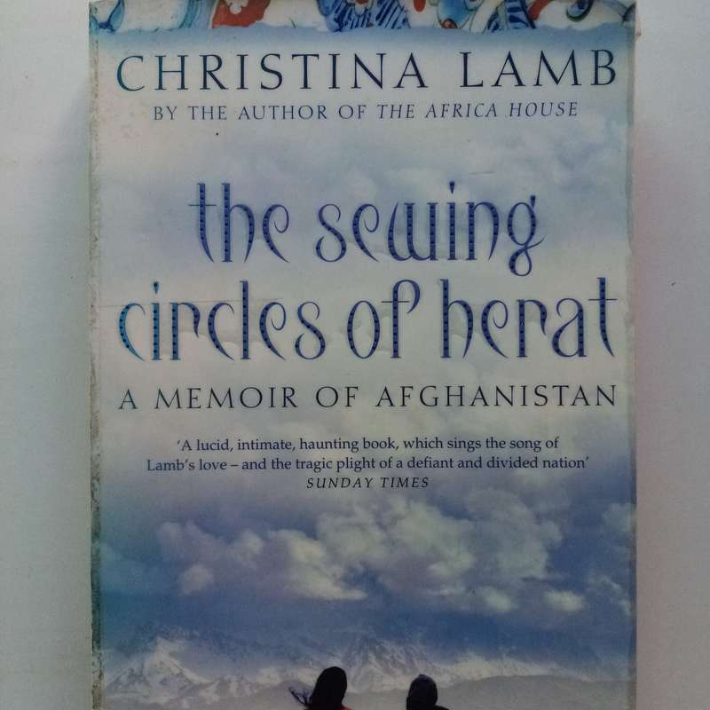 The Sewing Circles of Herat: A Riveting Memoir of Afghanistan by Christina Lamb - War, Courage