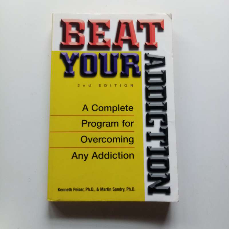 Beat Your Addiction by Kenneth Peiser  Your Step-by-Step Guide to Recovery