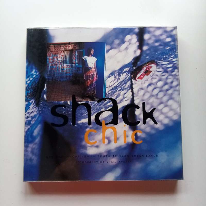 Shack Chic: Art and Innovation in South African Shack-Lands  Craig Fraser