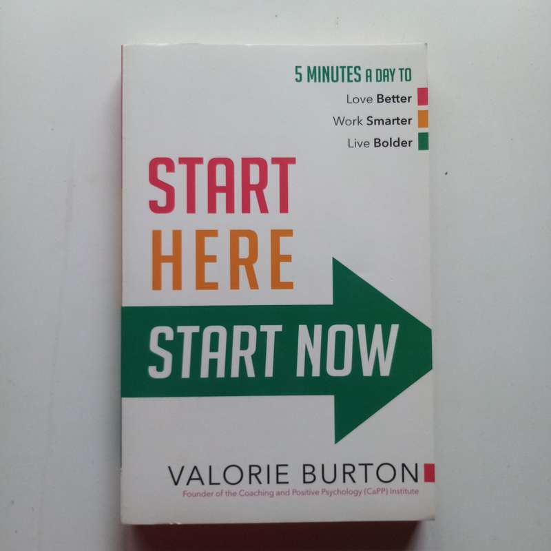 Start Here, Start Now: 5 Minutes a Day to Love Better, Work Smarter, Live Bolder  Valorie Burton