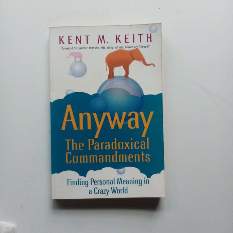 Anyway - The Paradoxical Commandments: Finding Personal Meaning in a Crazy World  Kent M. Keith
