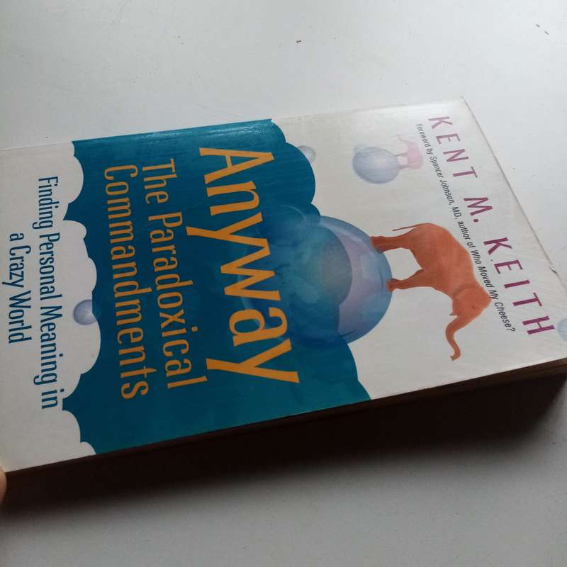 Anyway - The Paradoxical Commandments: Finding Personal Meaning in a Crazy World  Kent M. Keith