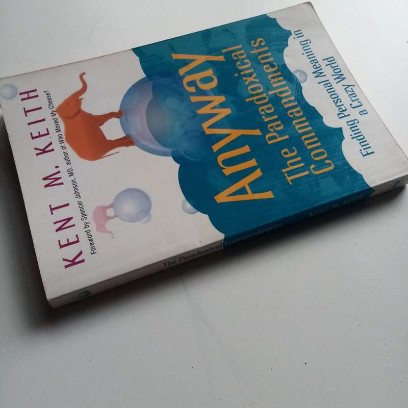 Anyway - The Paradoxical Commandments: Finding Personal Meaning in a Crazy World  Kent M. Keith