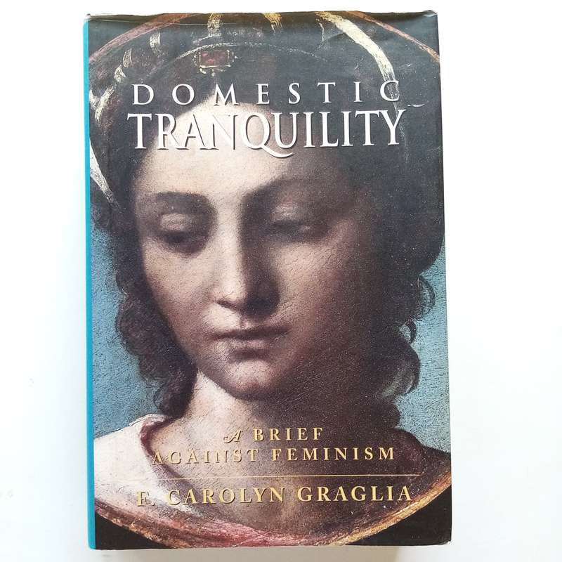Domestic Tranquility: A Brief Against Feminism by F. Carolyn Graglia  A Provocative Exploration