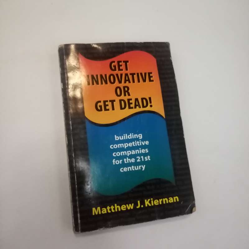 Get Innovative or Get Dead! by Matthew J. Kiernan  Unlock the Power of Innovation for a Thriving