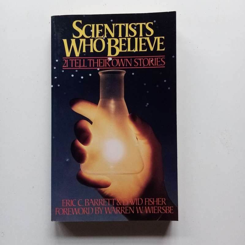 Scientists Who Believe: 21 Tell Their Own Stories by Eric C. Barrett & David Fisher