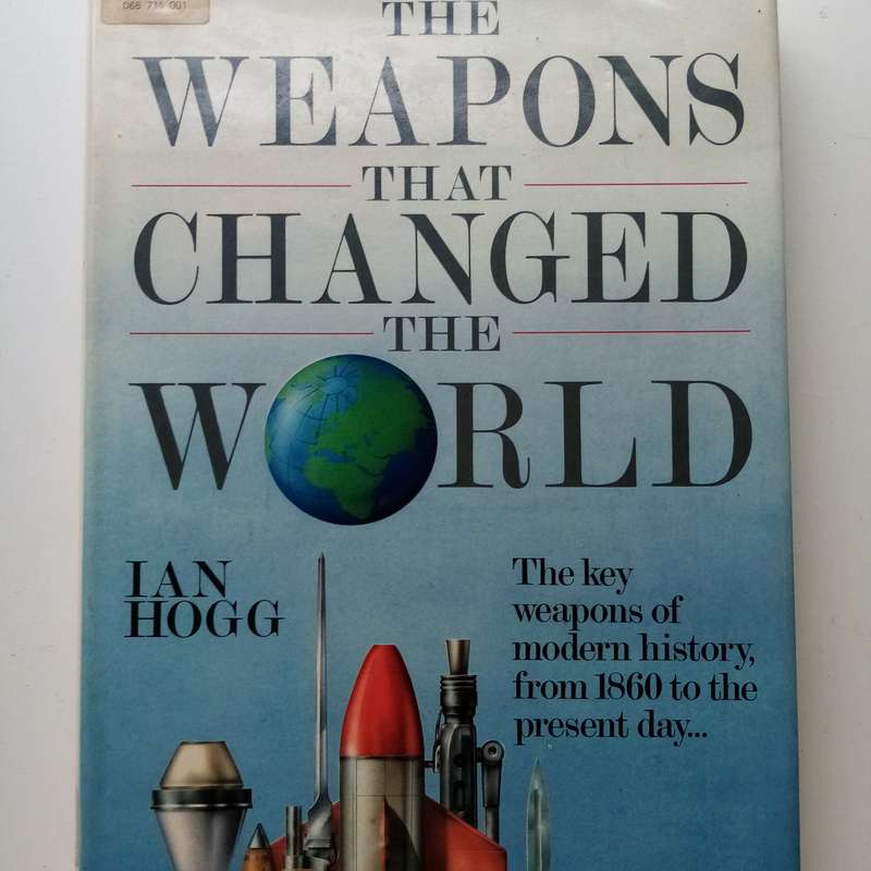 The Weapons That Changed the World by Ian Hogg | A Comprehensive History of Revolutionary Weapons