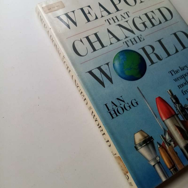 The Weapons That Changed the World by Ian Hogg | A Comprehensive History of Revolutionary Weapons