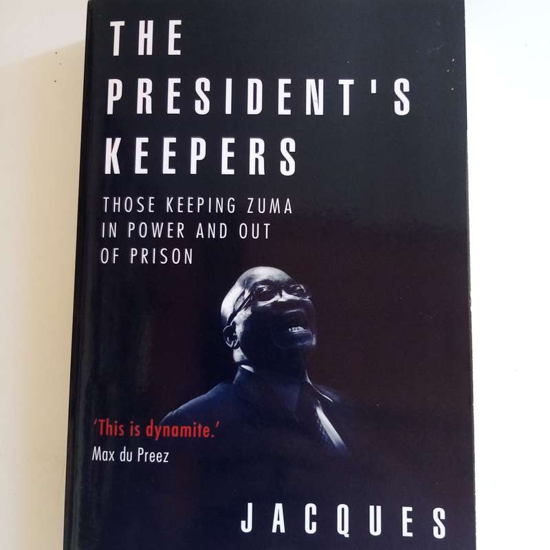 The President's Keepers: Those Keeping Zuma in Power and Out of Prison  Jacques Pauw