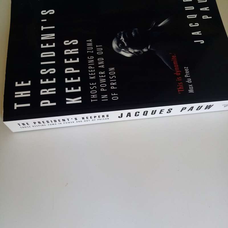 The President's Keepers: Those Keeping Zuma in Power and Out of Prison  Jacques Pauw