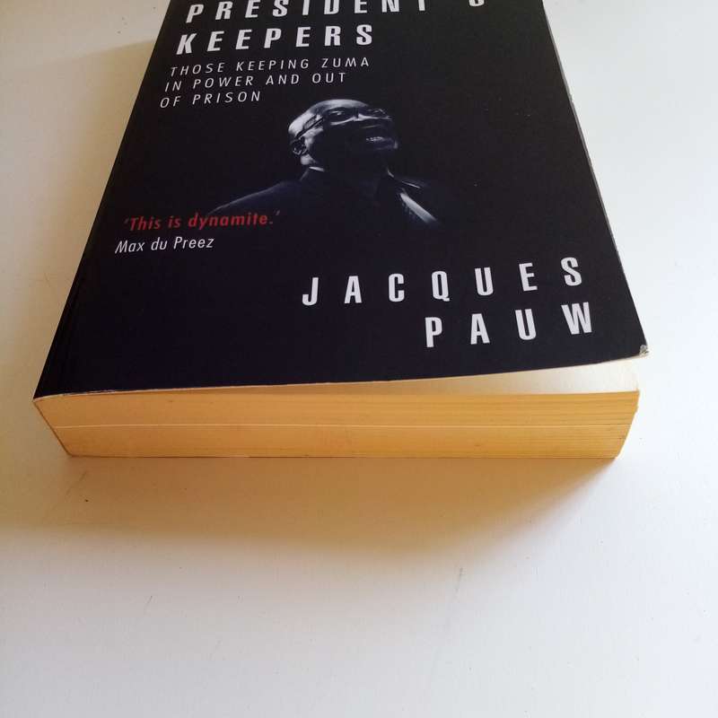 The President's Keepers: Those Keeping Zuma in Power and Out of Prison  Jacques Pauw