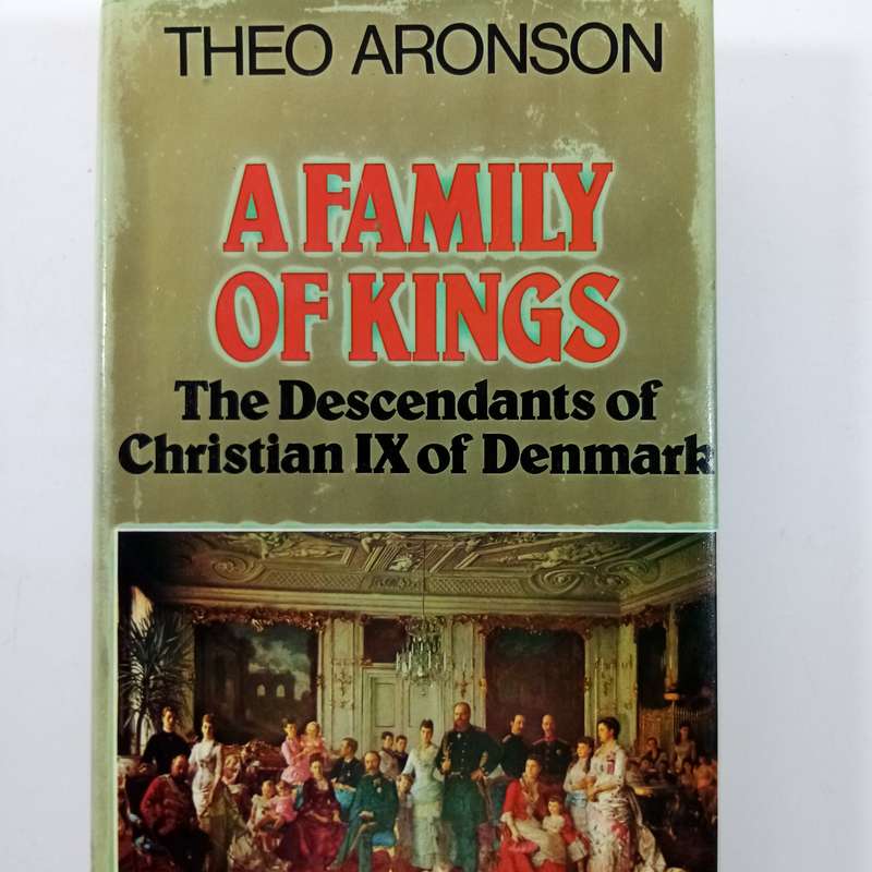 A Family of Kings: The Descendants of Christian IX of Denmark by Theo Aronson - A Royal Legacy Explo