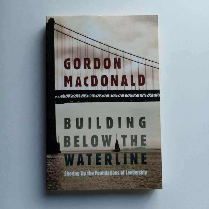 Building Below the Waterline by Gordon MacDonald  Foundations of Spiritual Leadership