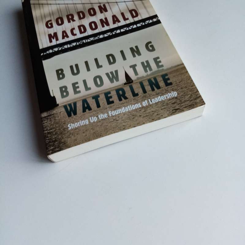 Building Below the Waterline by Gordon MacDonald  Foundations of Spiritual Leadership