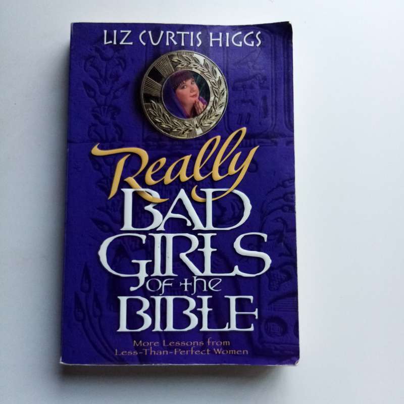 Really Bad Girls of the Bible by Liz Curtis Higgs  True Tales of Trouble and Grace