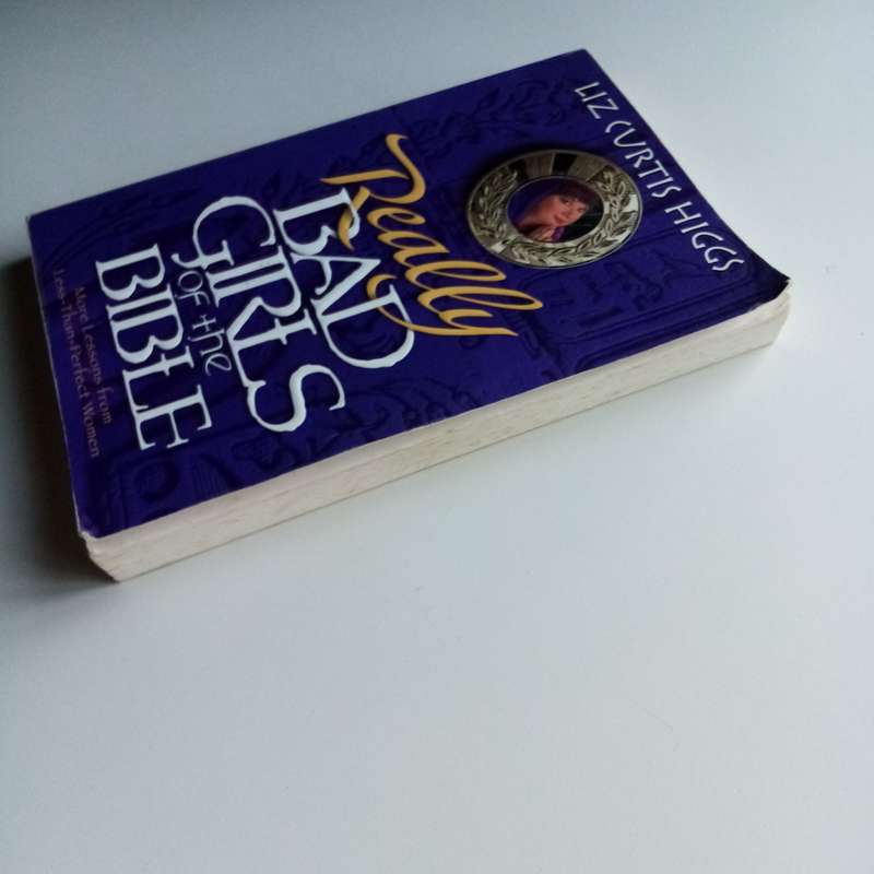 Really Bad Girls of the Bible by Liz Curtis Higgs  True Tales of Trouble and Grace