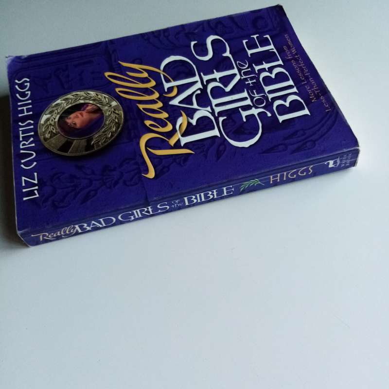 Really Bad Girls of the Bible by Liz Curtis Higgs  True Tales of Trouble and Grace