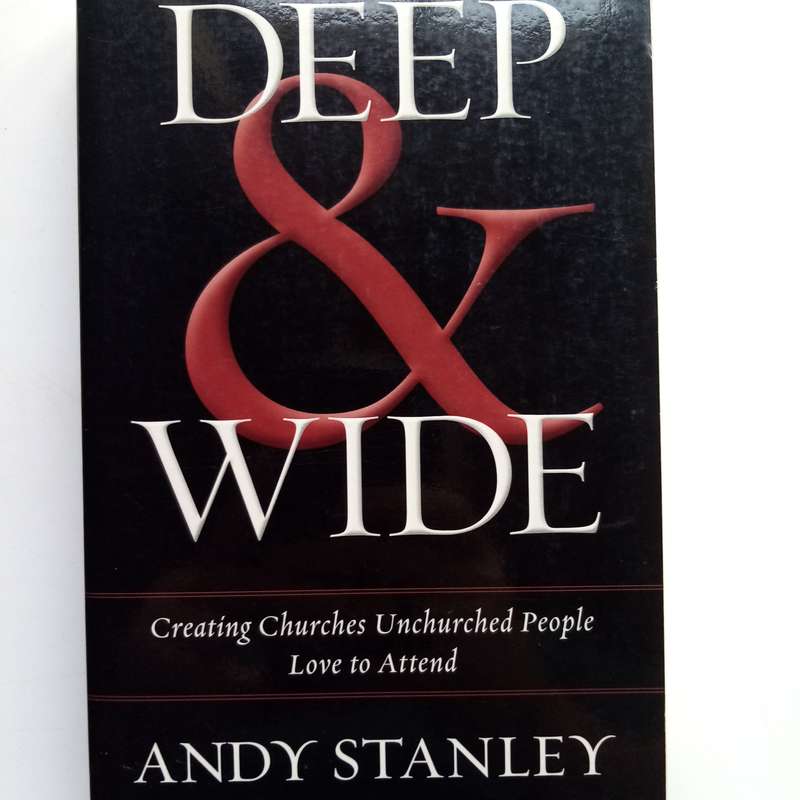 Deep and Wide by Andy Stanley  Creating Churches Unchurched People Love