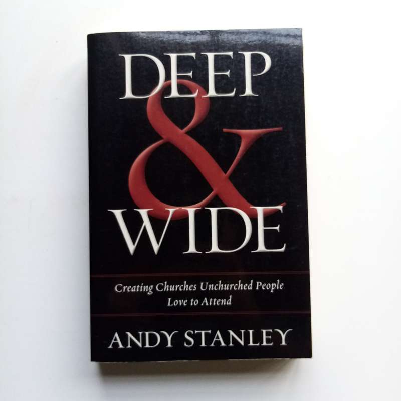 Deep and Wide by Andy Stanley  Creating Churches Unchurched People Love