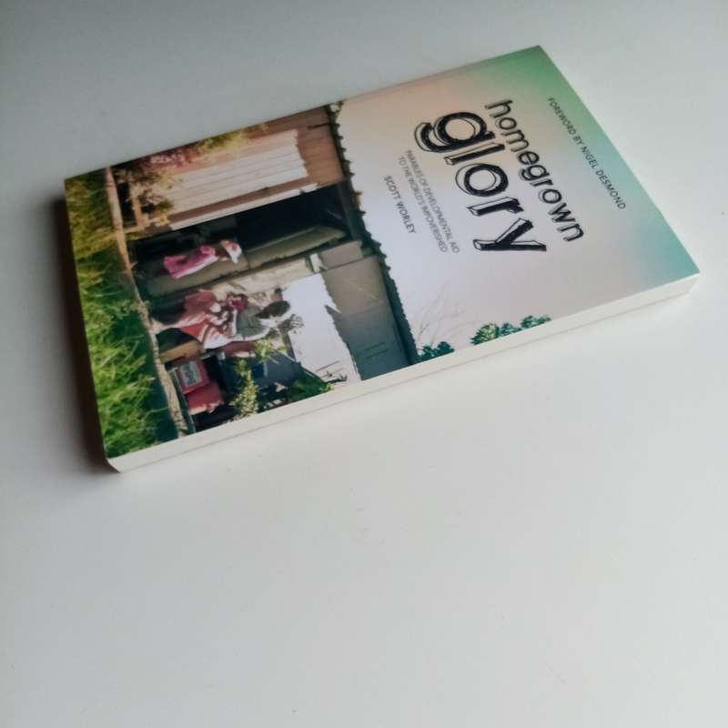 Home Grown Glory: Parables of Developmental Aid to the World's Impoverished - Author: Scott Worley