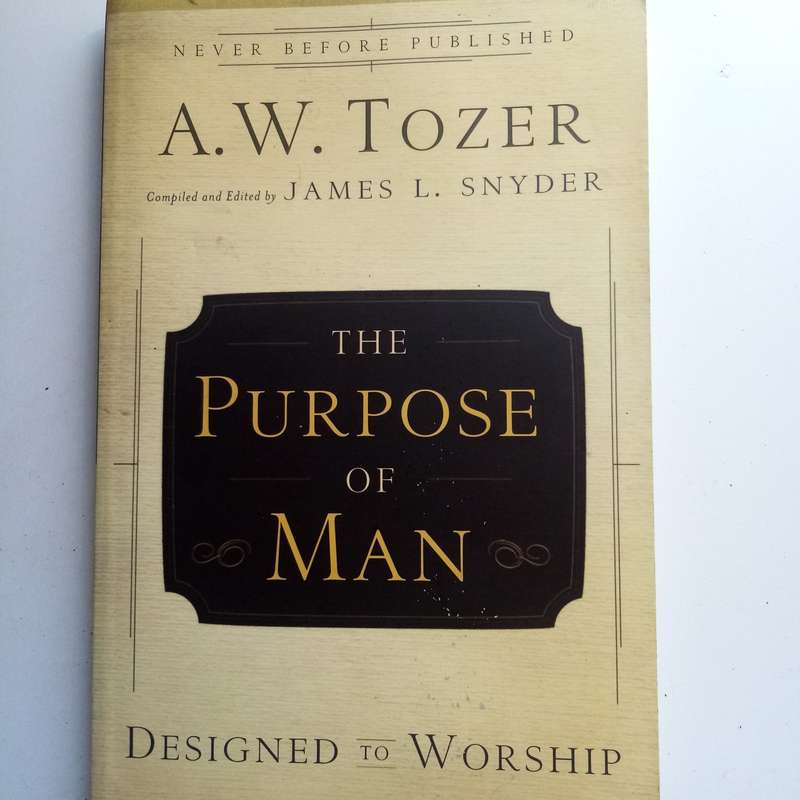 The Purpose of Man - A. W. Tozer, Designed to Worship, Rediscovering True Christian Devotion