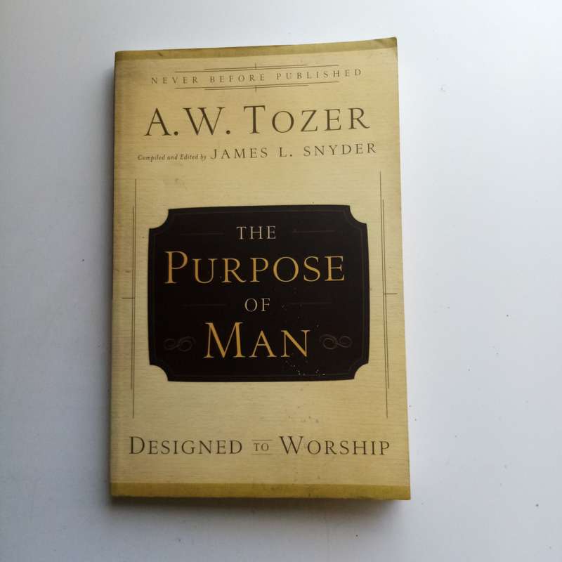 The Purpose of Man - A. W. Tozer, Designed to Worship, Rediscovering True Christian Devotion