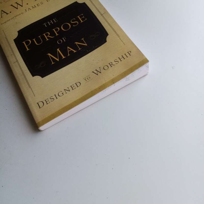 The Purpose of Man - A. W. Tozer, Designed to Worship, Rediscovering True Christian Devotion