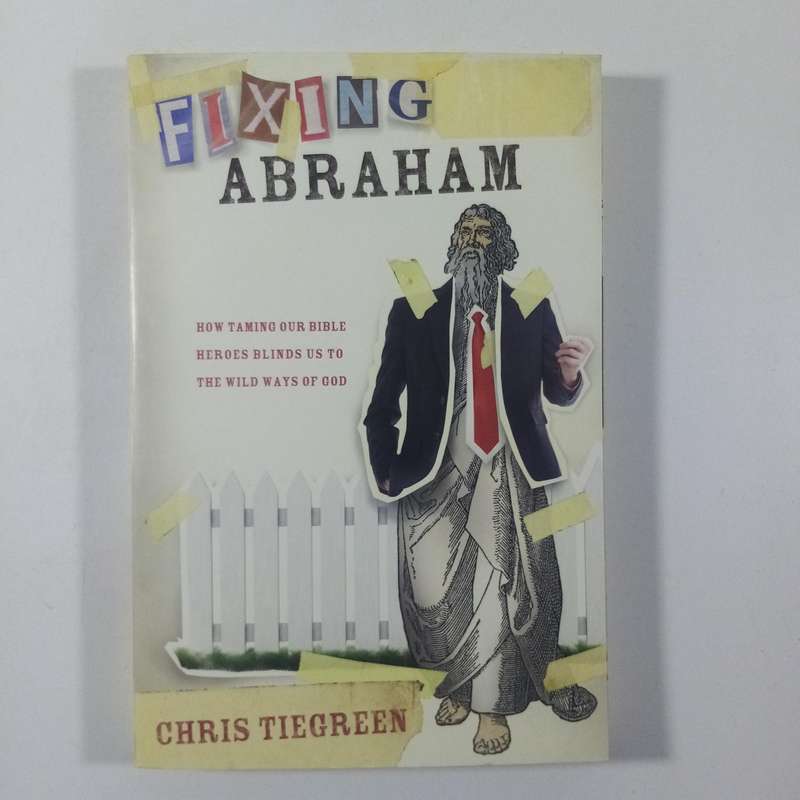 Fixing Abraham by Chris Tiegreen | Bible Heroes, Faith, Spiritual Growth, Christian Living