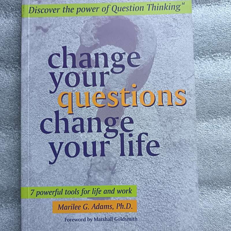 Change Your Questions Change Your Life by Marilee G. Adams | Question Thinking Tools