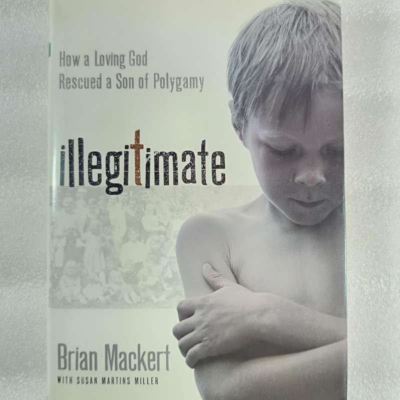 Illegitimate by Brian J. Mackert | FLDS Memoir, Polygamy, Faith & Healing
