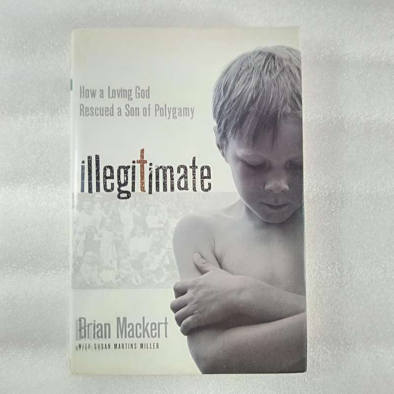 Illegitimate by Brian J. Mackert | FLDS Memoir, Polygamy, Faith & Healing