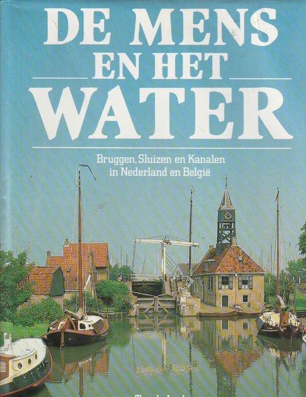 DE MENS EN HET WATER, BRUGGEN, SLUIZEN EN KANALEN IN NEDERLAND EN BELGIE