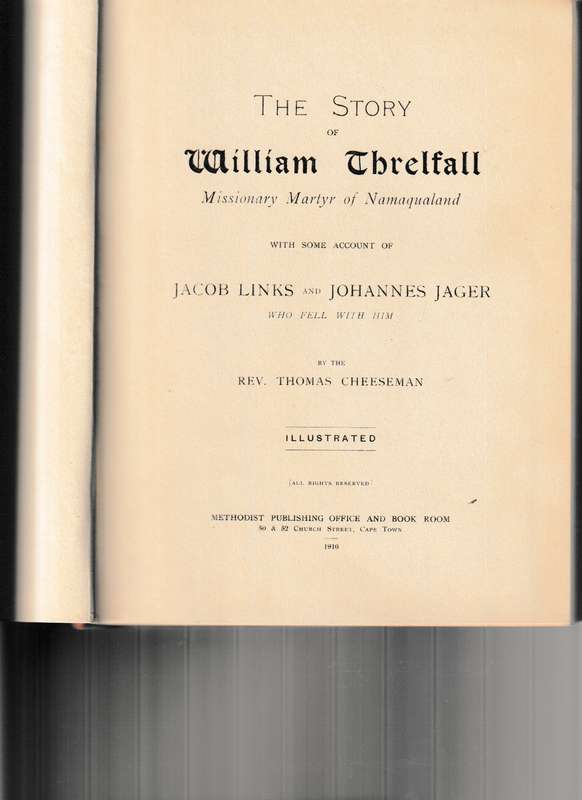 THE STORY OF WILLIAM THRELFALL MISSIONARY MARTYR OF NAMAQUALAND, 1 ST ED. 1910