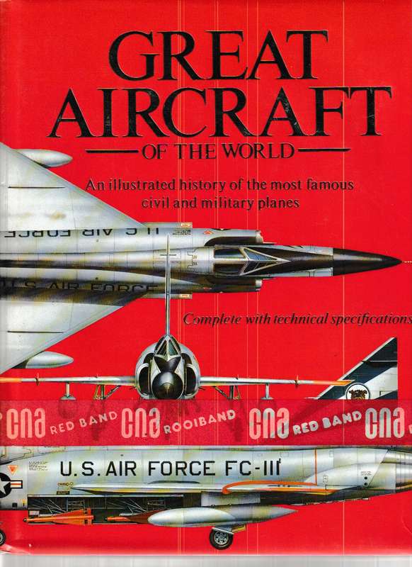 GREAT AIRCRAFT OF THE WORLD: AN ILLUSTRATED HISTORY OF THE MOST FAMOUS CIVIL AND MILITARY PLANES