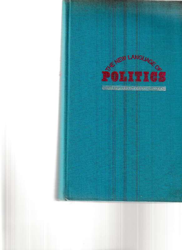 THE NEW LANGUAGE OF POLITICS, AN ANECDOTAL DICTIONARY OF CATCHWORDS, SLOGANS & POLITICAL USAGE