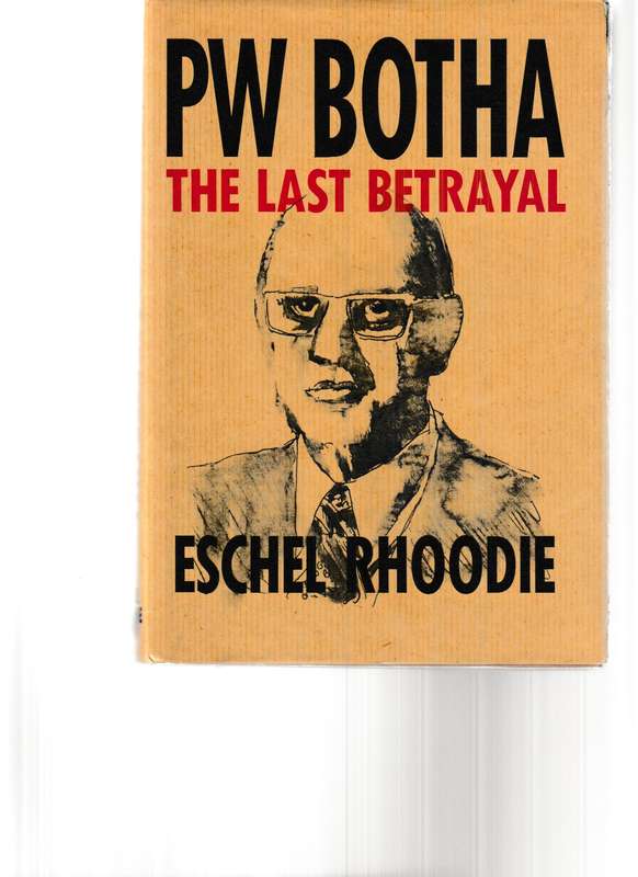 P.W. BOTHA: THE LAST BETRAYAL by ESCHEL RHOODIE