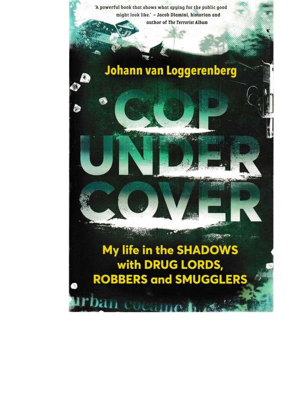 COP UNDER COVER: MY LIFE IN THE SHADOWS WITH DRUG LORDS, ROBBERS AND SMUGGLERS by JOHAN VAN LOGGEREN