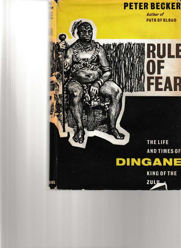 RULE OF FEAR: THE LIFE AND TIMES OF DINGANE KING OF THE ZULU