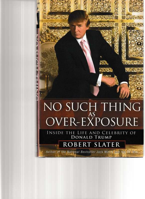NO SUCH THING AS OVER-EXPOSURE, INSIDE THE LIFE AND CELEBRITY OF TRUMP