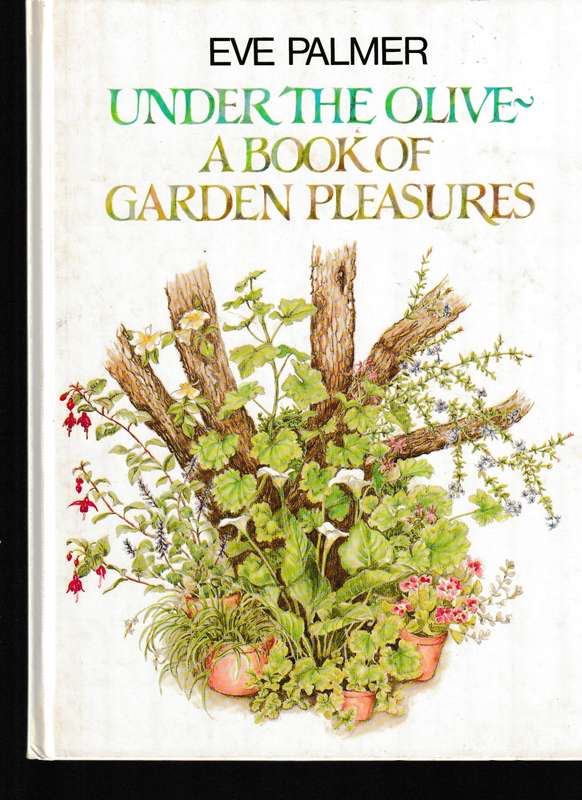 UNDER THE OLIVE- A BOOK OF GARDEN PLEASURES by EVE PALMER