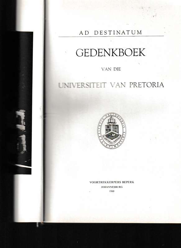 AD DESTINATUM 1910-1960, GEDENKBOEK  VAN DIE UNIVERSITEIT VAN PRETORIA * GETEKEN DEUR REKTOR *