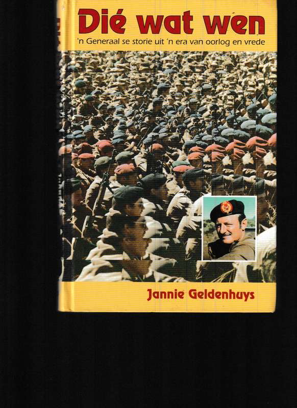 DIE WAT WEN, 'N GENERAAL SE STORIE UIT 'N ERA VAN OORLOG EN VREDE deur GENL. JANNIE GELDENHUYS