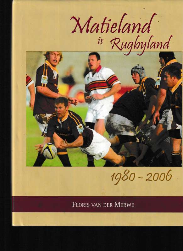 MATIELAND IS RUGBYLAND 1980-2006 deur FLORIS VAN DER MERWE