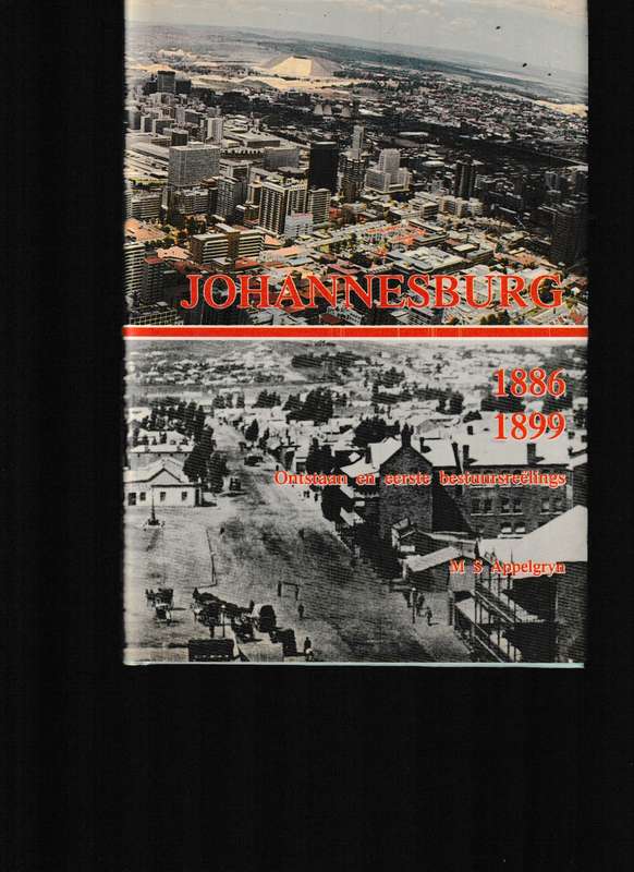JOHANNESBURG 1886-1899, ONTSTAAN EN EERSTE BESTUURSREELINGS deur M.S. APPELGRYN