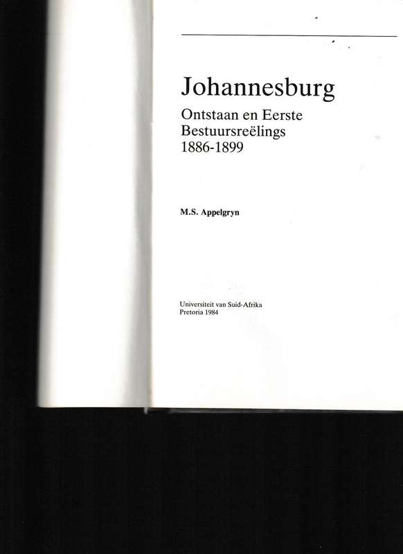 JOHANNESBURG 1886-1899, ONTSTAAN EN EERSTE BESTUURSREELINGS deur M.S. APPELGRYN