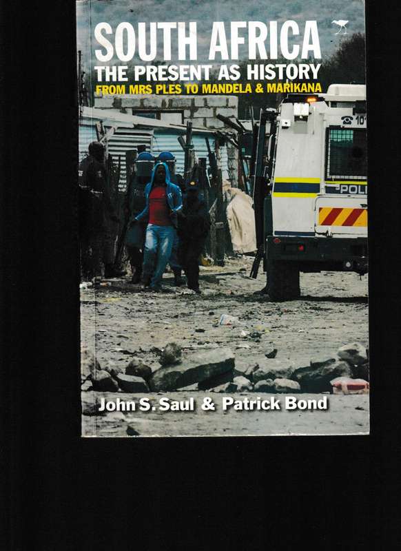 SOUTH AFRICA, THE PRESENT AS HISTORY, FROM MRS PLES TO MANDELA & MARIKANA