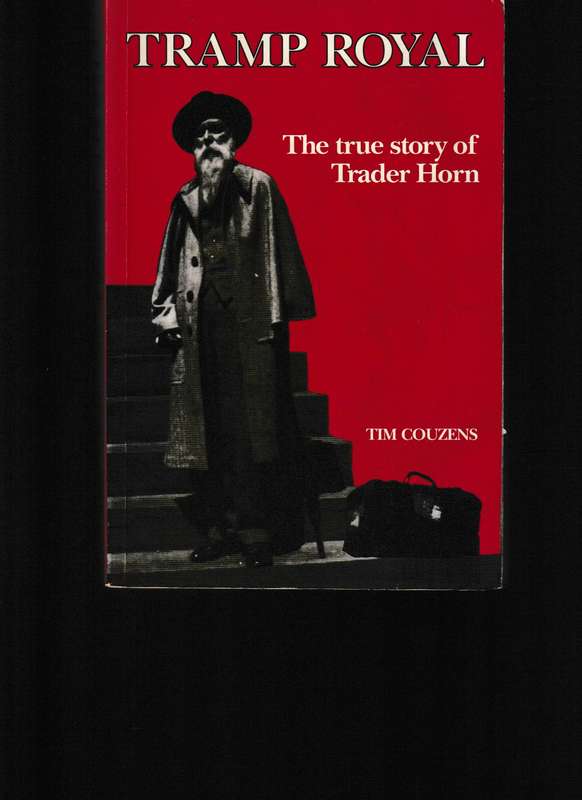 TRAMP ROYAL, THE TRUE STORY OF TRADER HORN by TIM COUZENS