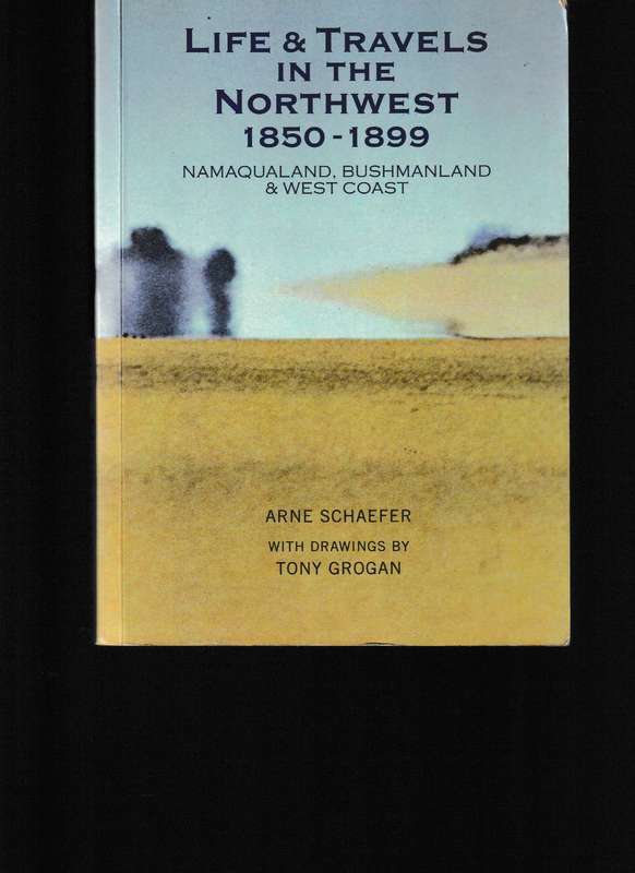 LIFE AND TRAVELS IN THE NORTH WEST 1850-1899, NAMAQUALAND, BUSHMANLAND & WEST COAST