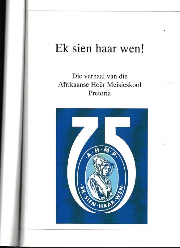 EK SIEN HAAR WEN! DIE VERHAAL VAN DIE AFRIKAANSE HOER MEISIESKOOL PRETORIA